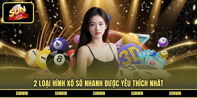 2 loại hình xổ số nhanh được yêu thích nhất