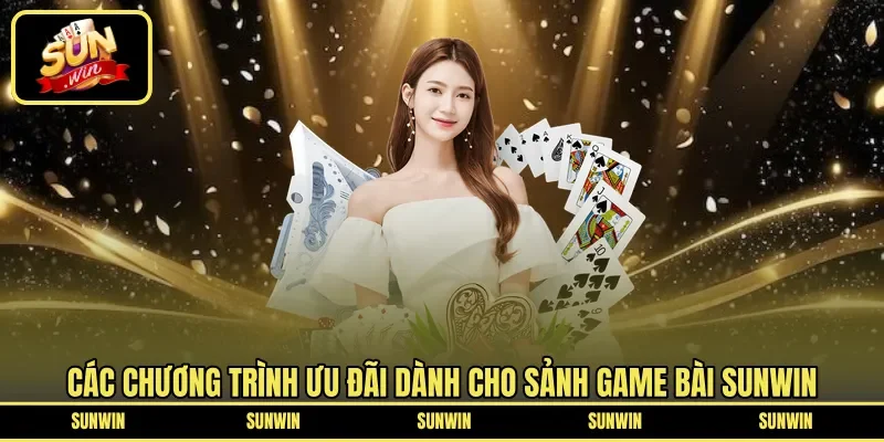 Các chương trình ưu đãi dành cho sảnh game Bài Sunwin