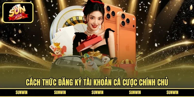 Cách thức đăng ký tài khoản cá cược chính chủ