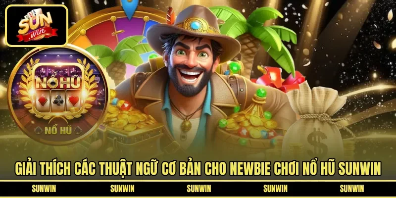 Giải thích các thuật ngữ cơ bản cho newbie chơi nổ hũ Sunwin