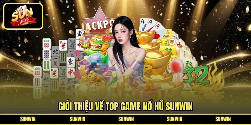 Giới thiệu về top game nổ hũ Sunwin