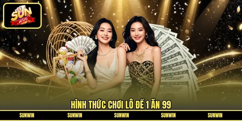Hình thức chơi lô đề 1 ăn 99