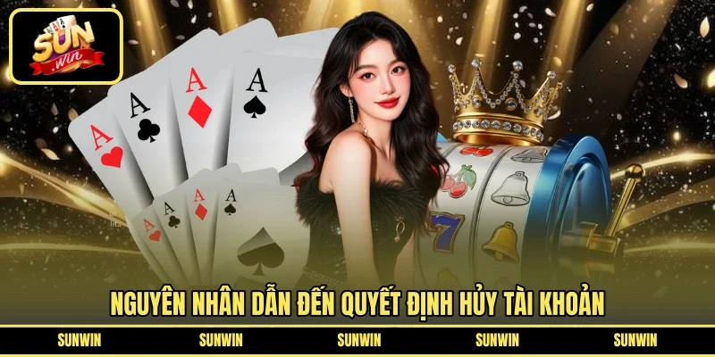 Nguyên nhân dẫn đến quyết định hủy tài khoản