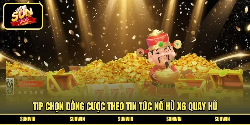 Tip chọn dòng cược theo tin tức nổ hũ x6 quay hũ