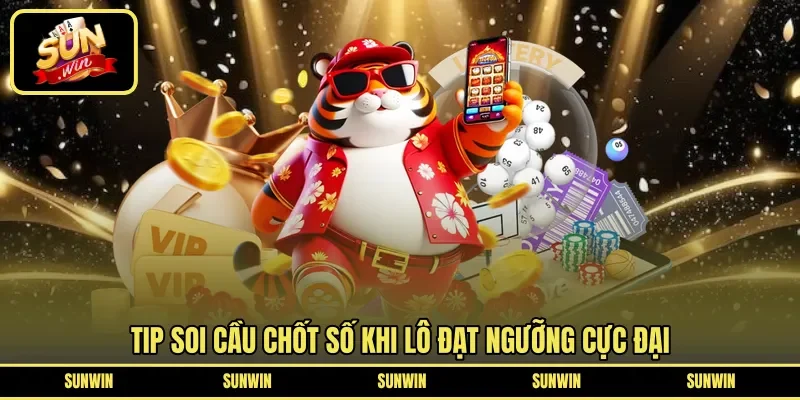 Tip soi cầu chốt số khi lô đạt ngưỡng cực đại