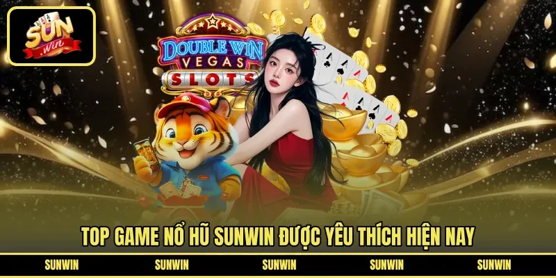 Top game nổ hũ Sunwin được yêu thích hiện nay